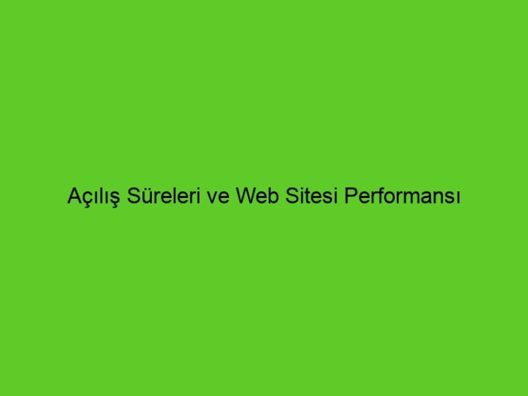 Açılış Süreleri Ve Web Sitesi Performansı