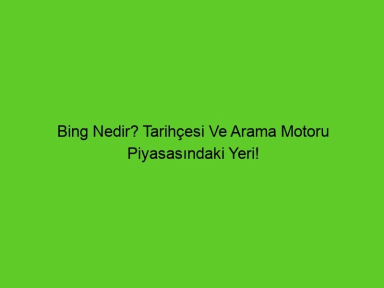 Bing Nedir? Tarihçesi Ve Arama Motoru Piyasasındaki Yeri!