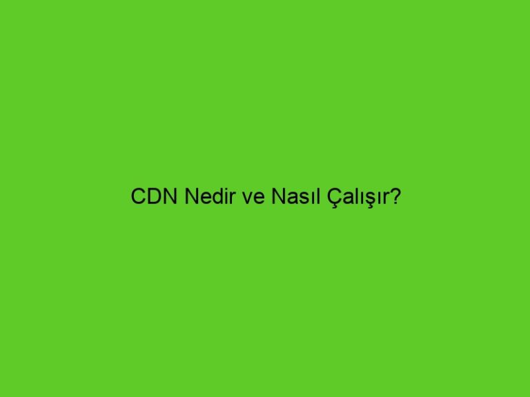 Cdn Nedir Ve Nasıl Çalışır?