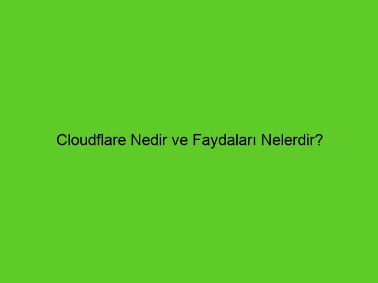 Cloudflare Nedir Ve Faydaları Nelerdir?
