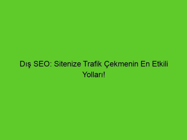 Dış Seo: Sitenize Trafik Çekmenin En Etkili Yolları!