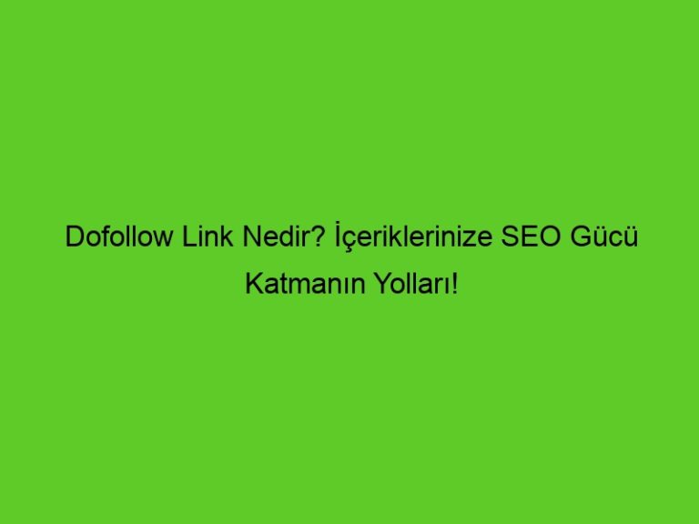 Dofollow Link Nedir? İçeriklerinize Seo Gücü Katmanın Yolları!