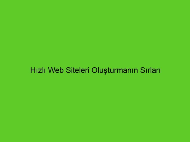 Hızlı Web Siteleri Oluşturmanın Sırları