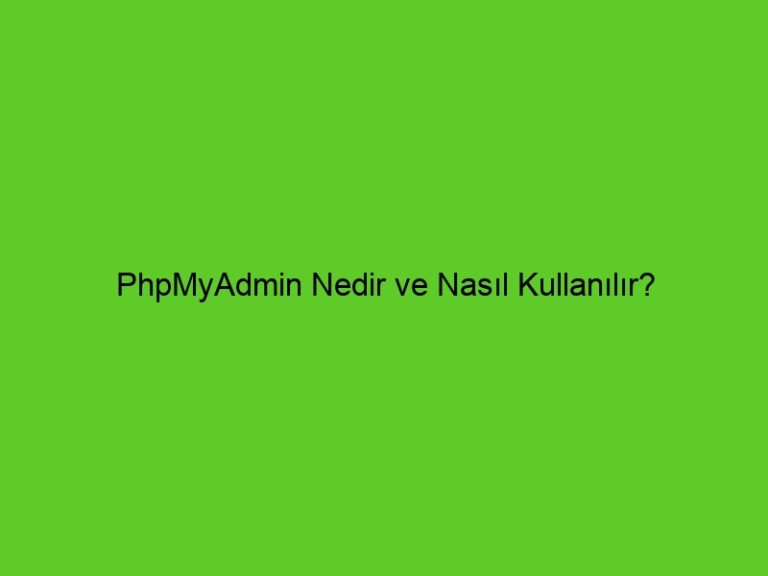 Phpmyadmin Nedir Ve Nasıl Kullanılır?