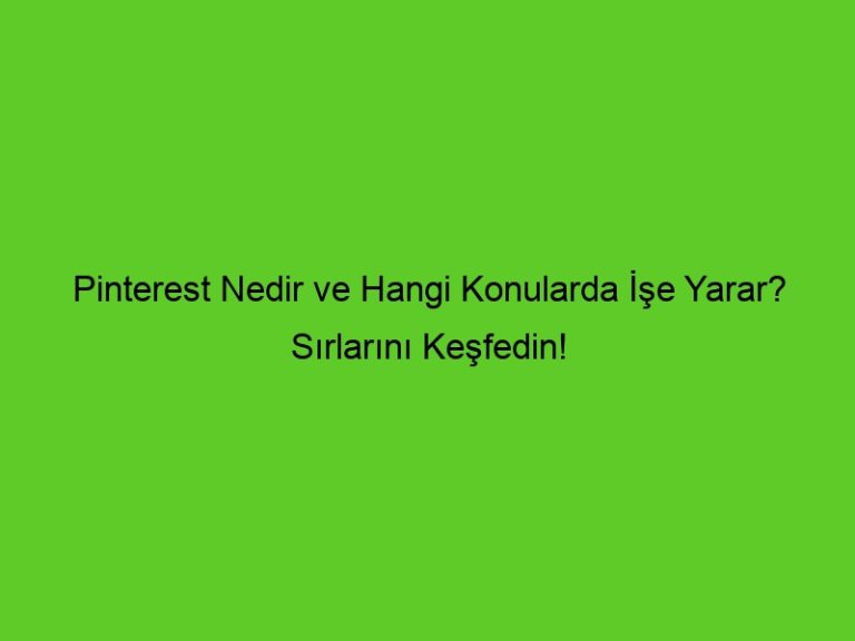 Pinterest Nedir Ve Hangi Konularda İşe Yarar? Sırlarını Keşfedin!