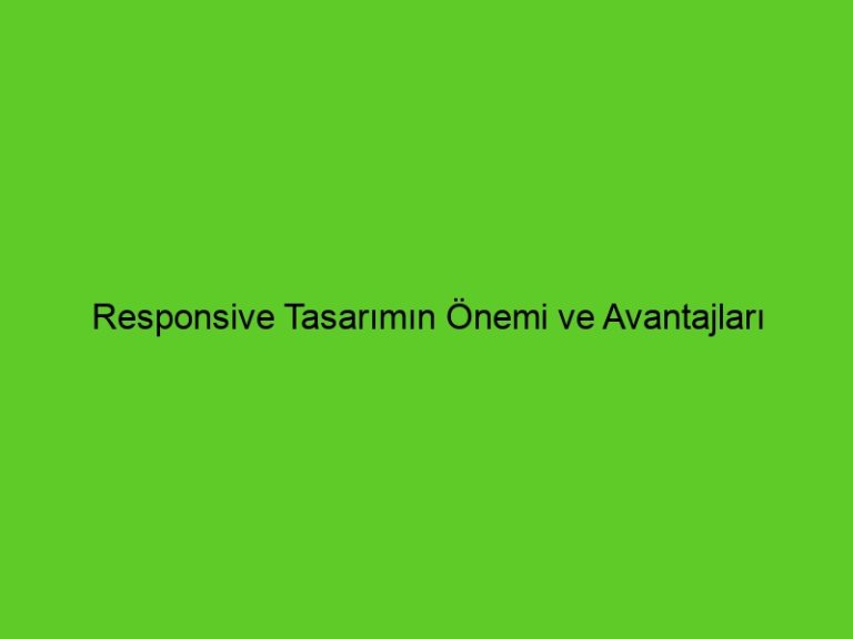 Responsive Tasarımın Önemi Ve Avantajları
