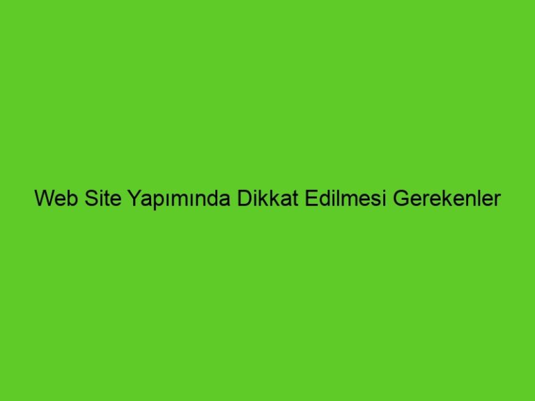 Web Site Yapımında Dikkat Edilmesi Gerekenler